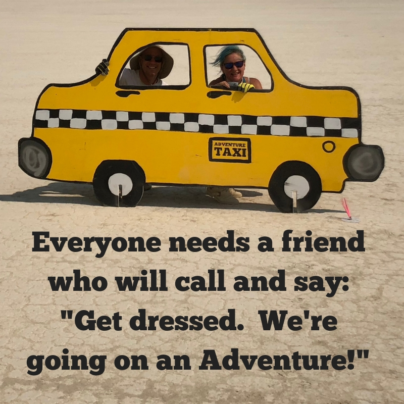 Everyone needs a friend who will call and say: Get dressed, we're going on an adventure!